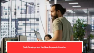 Tech Startups and the New Economic Frontier