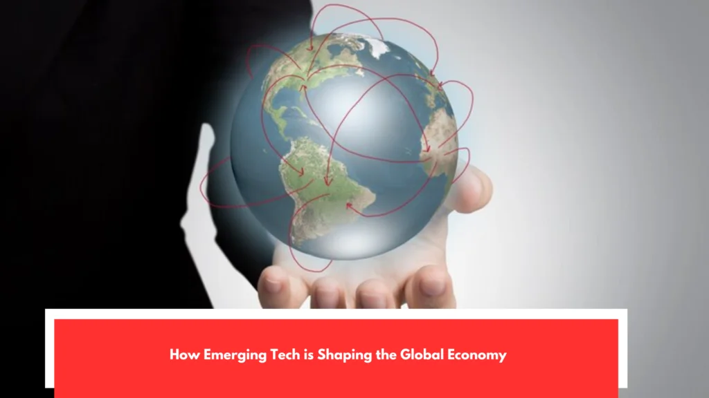How Emerging Tech is Shaping the Global Economy