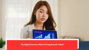 The Digital Economy What’s Driving Growth Today?